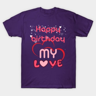 Happy birthday my love T-Shirt